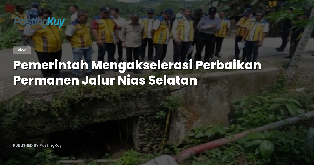 Pemerintah Mengakselerasi Perbaikan Permanen Jalur Nias Selatan