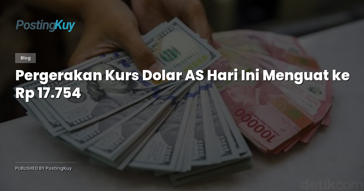 Pergerakan Kurs Dolar AS Hari Ini Menguat ke Rp 17.754