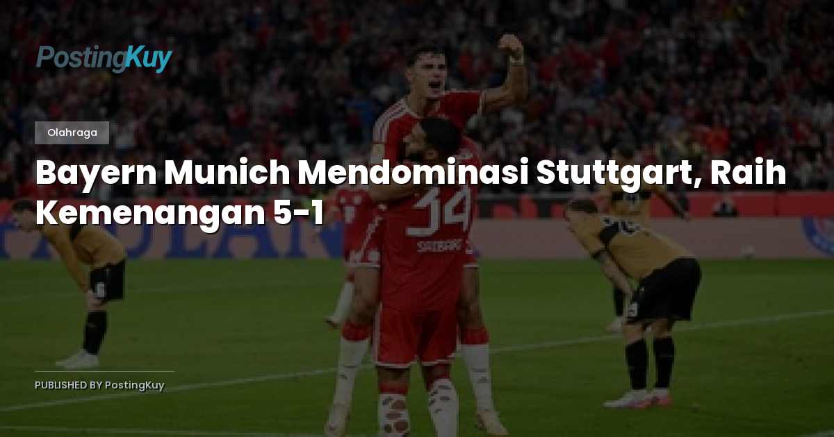 Bayern Munich Mendominasi Stuttgart, Raih Kemenangan 5-1
