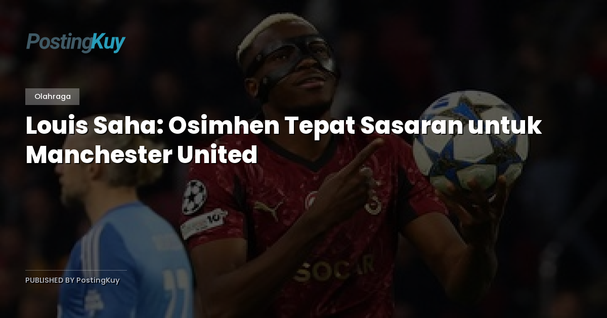 Louis Saha: Osimhen Tepat Sasaran untuk Manchester United
