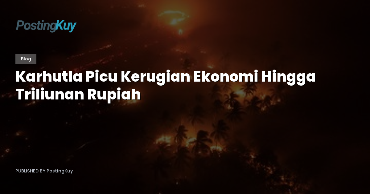 Karhutla Picu Kerugian Ekonomi Hingga Triliunan Rupiah