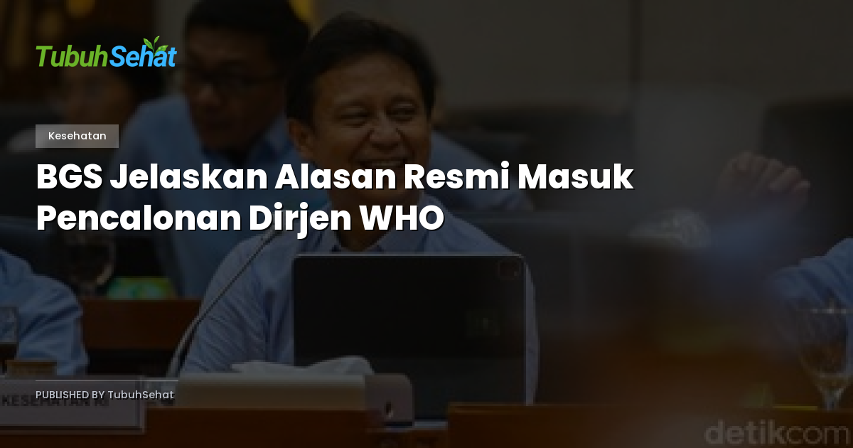 BGS Jelaskan Alasan Resmi Masuk Pencalonan Dirjen WHO
