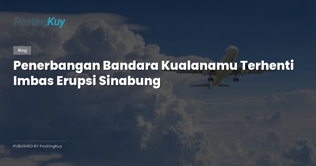 Penerbangan Bandara Kualanamu Terhenti Imbas Erupsi Sinabung
