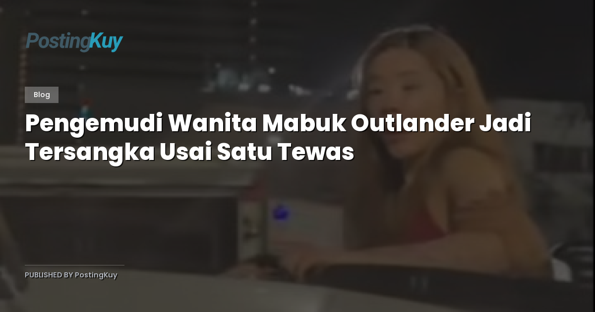 Pengemudi Wanita Mabuk Outlander Jadi Tersangka Usai Satu Tewas