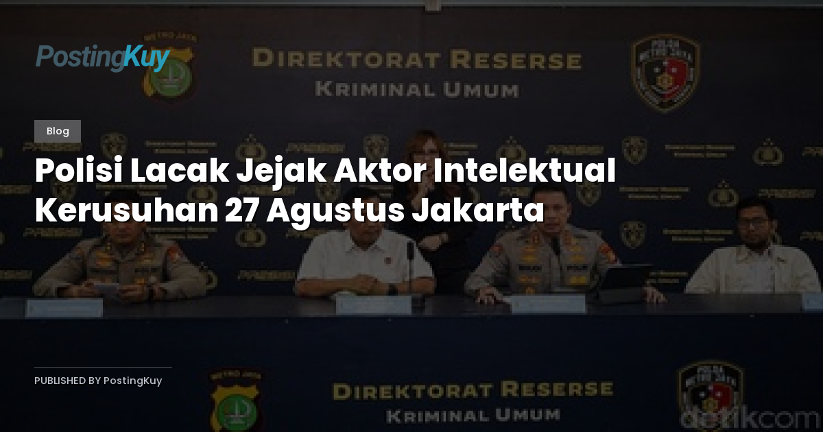 Polisi Lacak Jejak Aktor Intelektual Kerusuhan 27 Agustus Jakarta