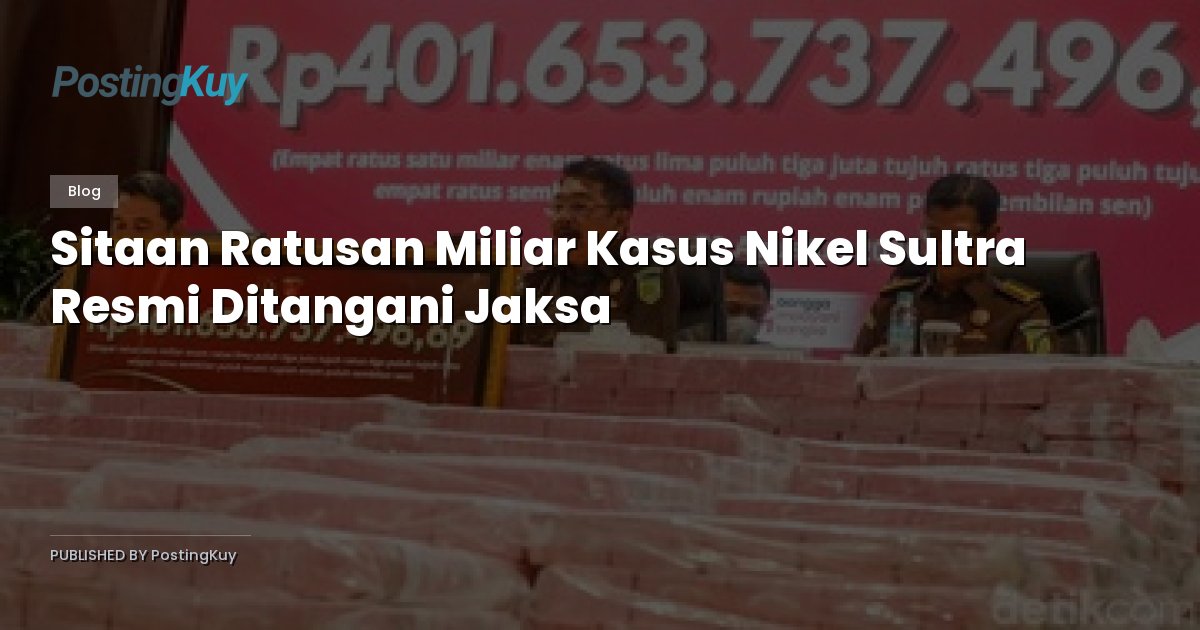 Sitaan Ratusan Miliar Kasus Nikel Sultra Resmi Ditangani Jaksa
