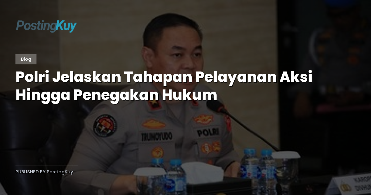 Polri Jelaskan Tahapan Pelayanan Aksi Hingga Penegakan Hukum
