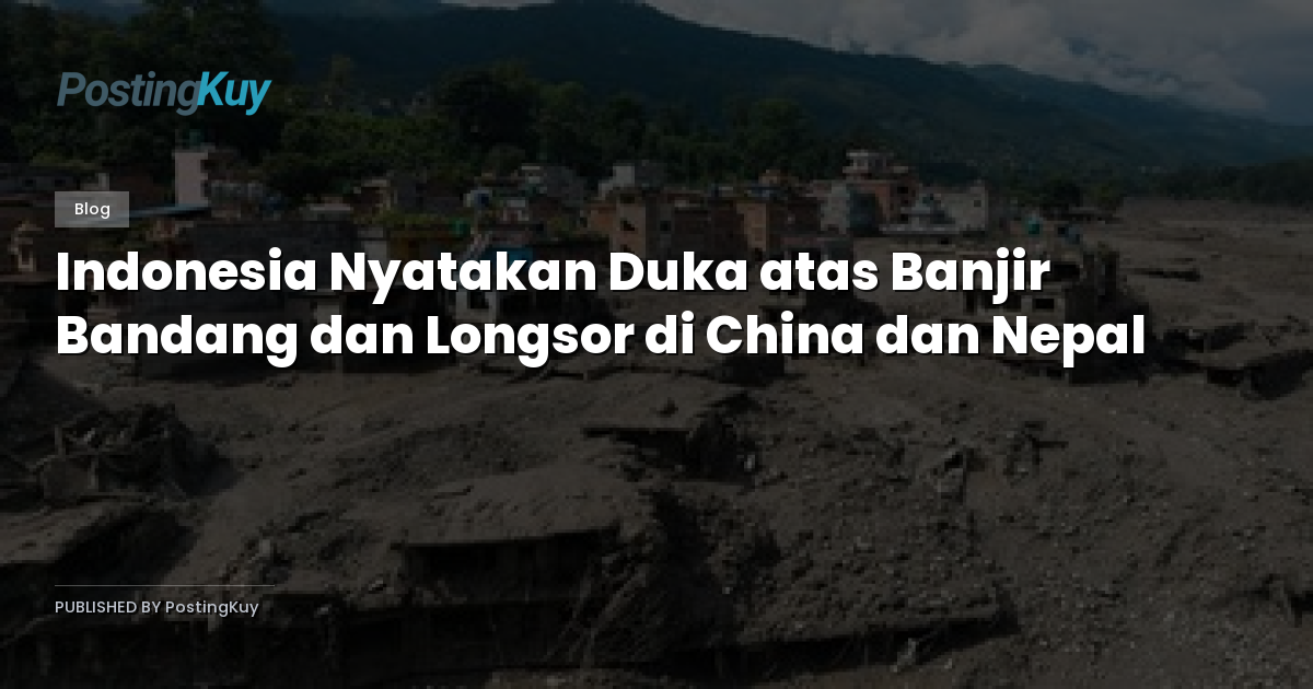 Indonesia Nyatakan Duka atas Banjir Bandang dan Longsor di China dan Nepal