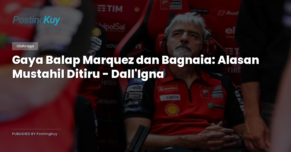 Gaya Balap Marquez dan Bagnaia: Alasan Mustahil Ditiru - Dall'Igna