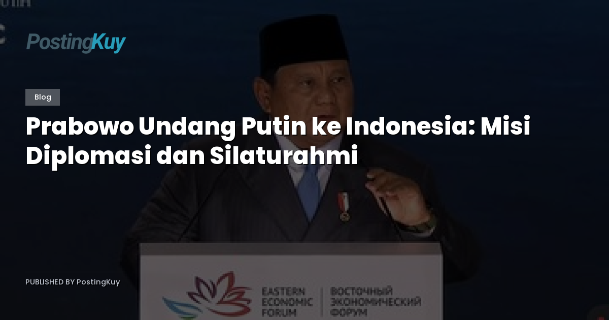 Prabowo Undang Putin ke Indonesia: Misi Diplomasi dan Silaturahmi