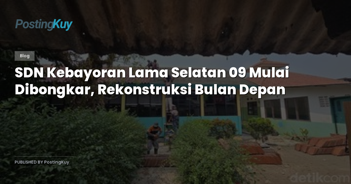 SDN Kebayoran Lama Selatan 09 Mulai Dibongkar, Rekonstruksi Bulan Depan