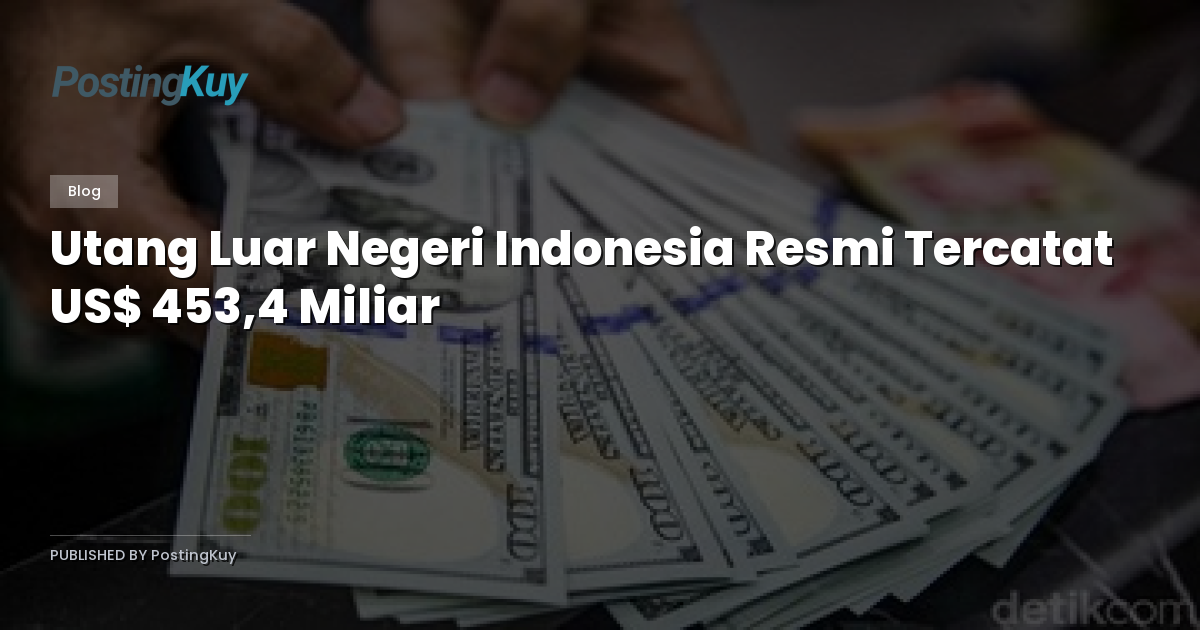 Utang Luar Negeri Indonesia Resmi Tercatat US$ 453,4 Miliar