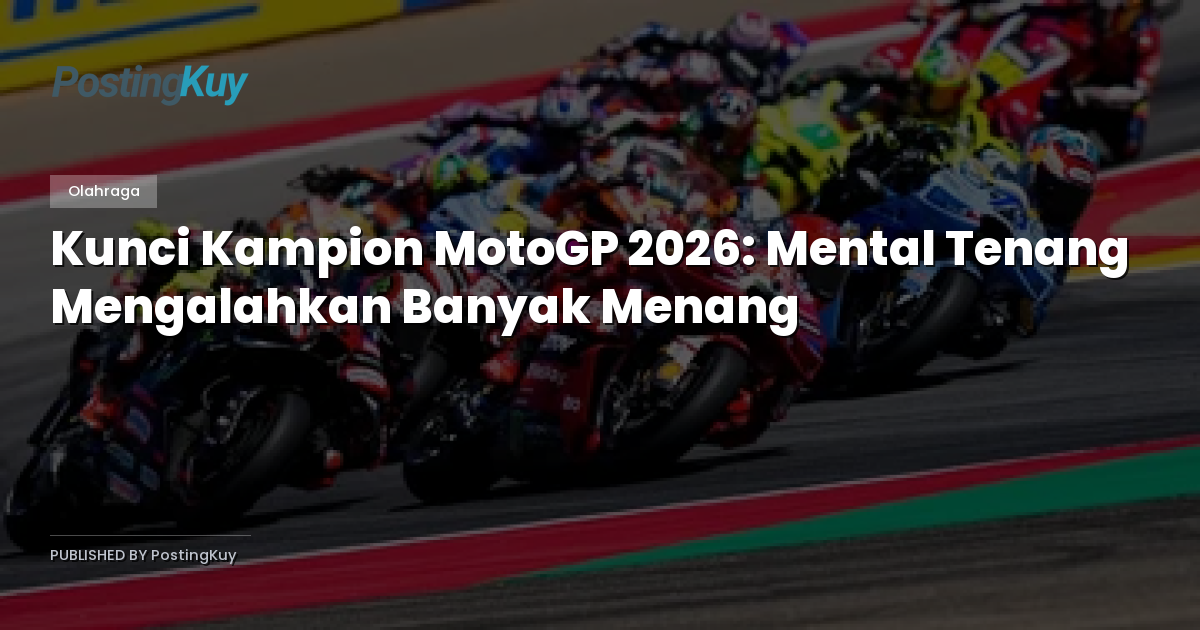 Kunci Kampion MotoGP 2026: Mental Tenang Mengalahkan Banyak Menang