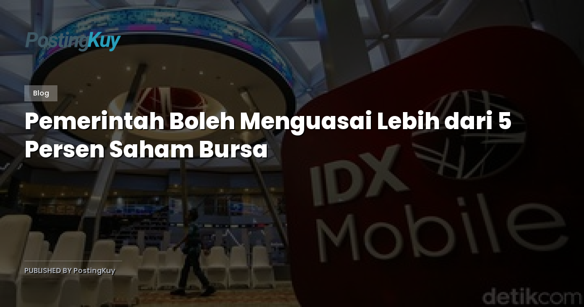 Pemerintah Boleh Menguasai Lebih dari 5 Persen Saham Bursa