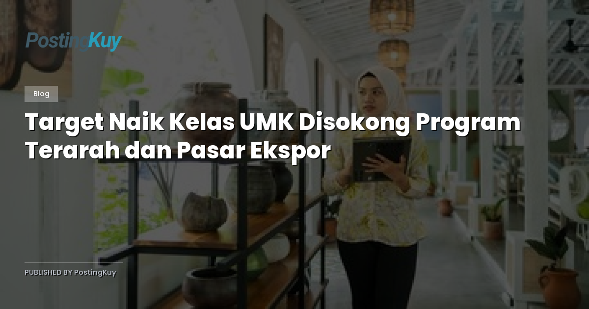 Target Naik Kelas UMK Disokong Program Terarah dan Pasar Ekspor