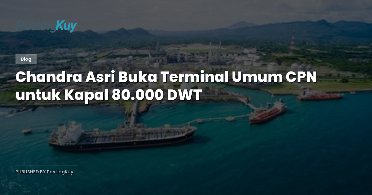 Chandra Asri Buka Terminal Umum CPN untuk Kapal 80.000 DWT