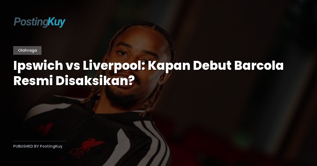 Ipswich vs Liverpool: Kapan Debut Barcola Resmi Disaksikan?