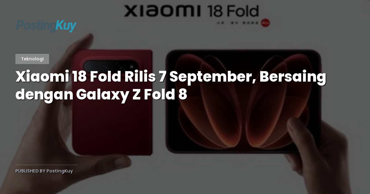 Xiaomi 18 Fold Rilis 7 September, Bersaing dengan Galaxy Z Fold 8