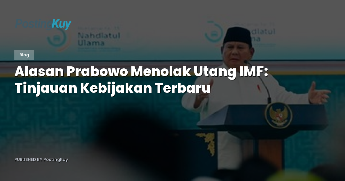 Alasan Prabowo Menolak Utang IMF: Tinjauan Kebijakan Terbaru