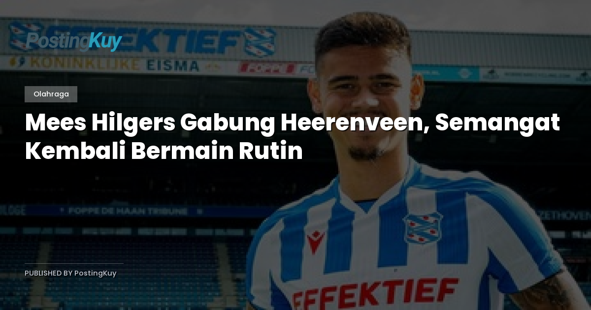 Mees Hilgers Gabung Heerenveen, Semangat Kembali Bermain Rutin