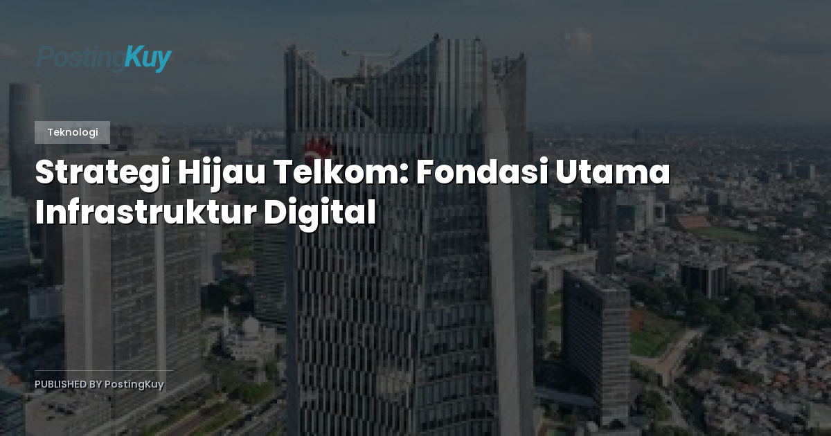 Strategi Hijau Telkom: Fondasi Utama Infrastruktur Digital
