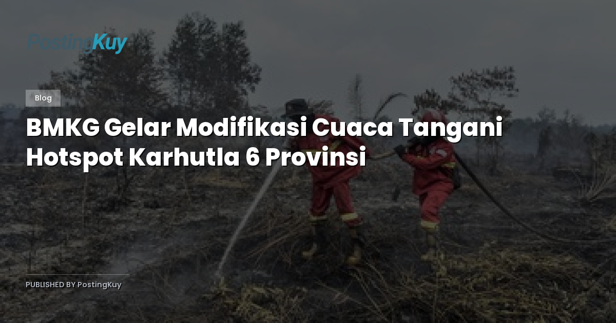 BMKG Gelar Modifikasi Cuaca Tangani Hotspot Karhutla 6 Provinsi