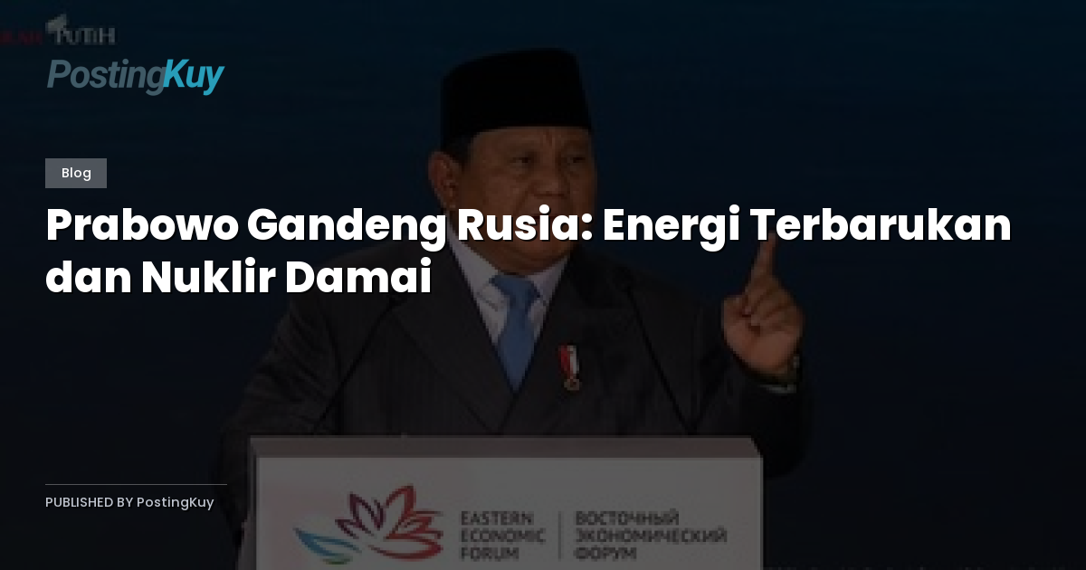 Prabowo Gandeng Rusia: Energi Terbarukan dan Nuklir Damai