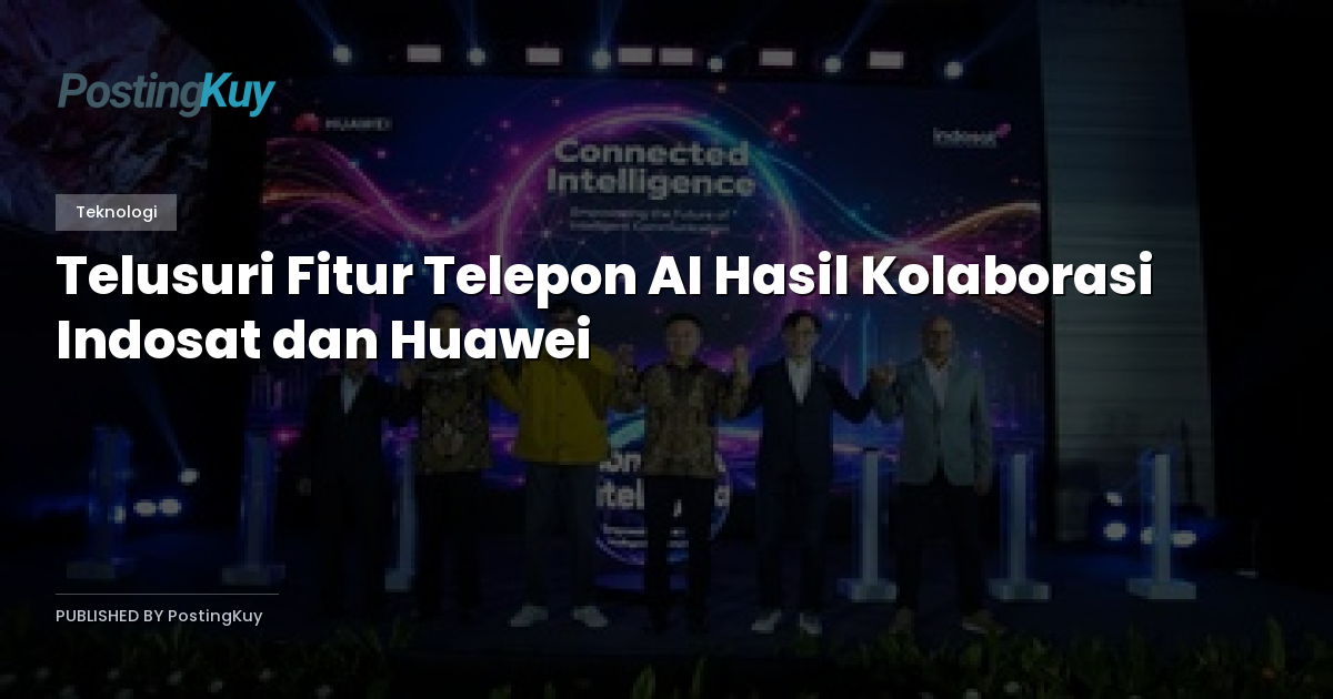 Telusuri Fitur Telepon AI Hasil Kolaborasi Indosat dan Huawei