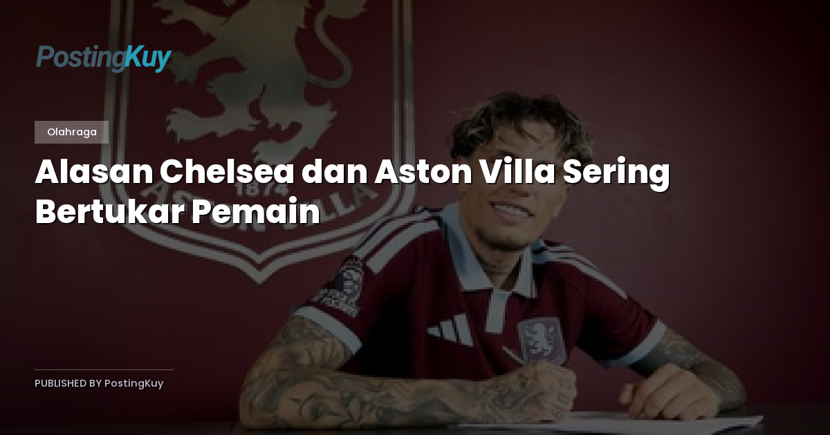 Alasan Chelsea dan Aston Villa Sering Bertukar Pemain
