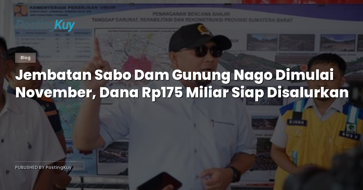 Jembatan Sabo Dam Gunung Nago Dimulai November, Dana Rp175 Miliar Siap Disalurkan