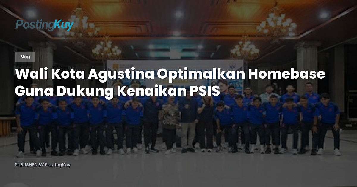 Wali Kota Agustina Optimalkan Homebase Guna Dukung Kenaikan PSIS