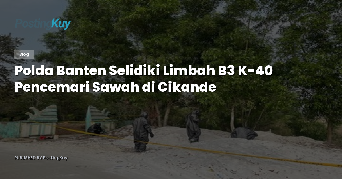 Polda Banten Selidiki Limbah B3 K-40 Pencemari Sawah di Cikande