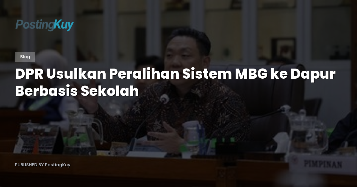 DPR Usulkan Peralihan Sistem MBG ke Dapur Berbasis Sekolah