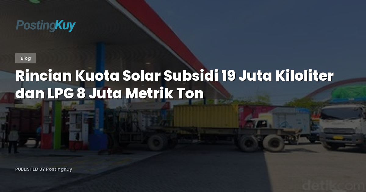 Rincian Kuota Solar Subsidi 19 Juta Kiloliter dan LPG 8 Juta Metrik Ton