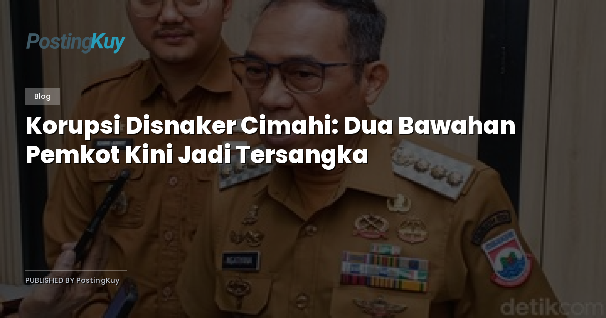 Korupsi Disnaker Cimahi: Dua Bawahan Pemkot Kini Jadi Tersangka