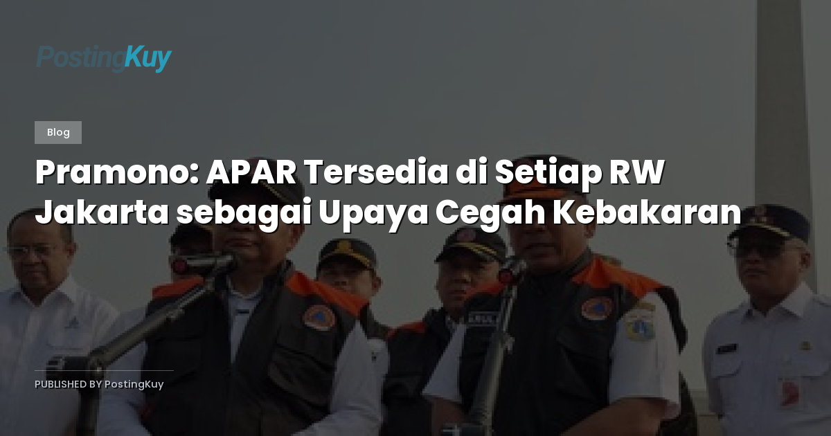 Pramono: APAR Tersedia di Setiap RW Jakarta sebagai Upaya Cegah Kebakaran
