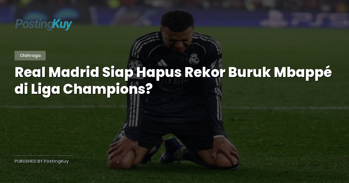 Real Madrid Siap Hapus Rekor Buruk Mbappé di Liga Champions?