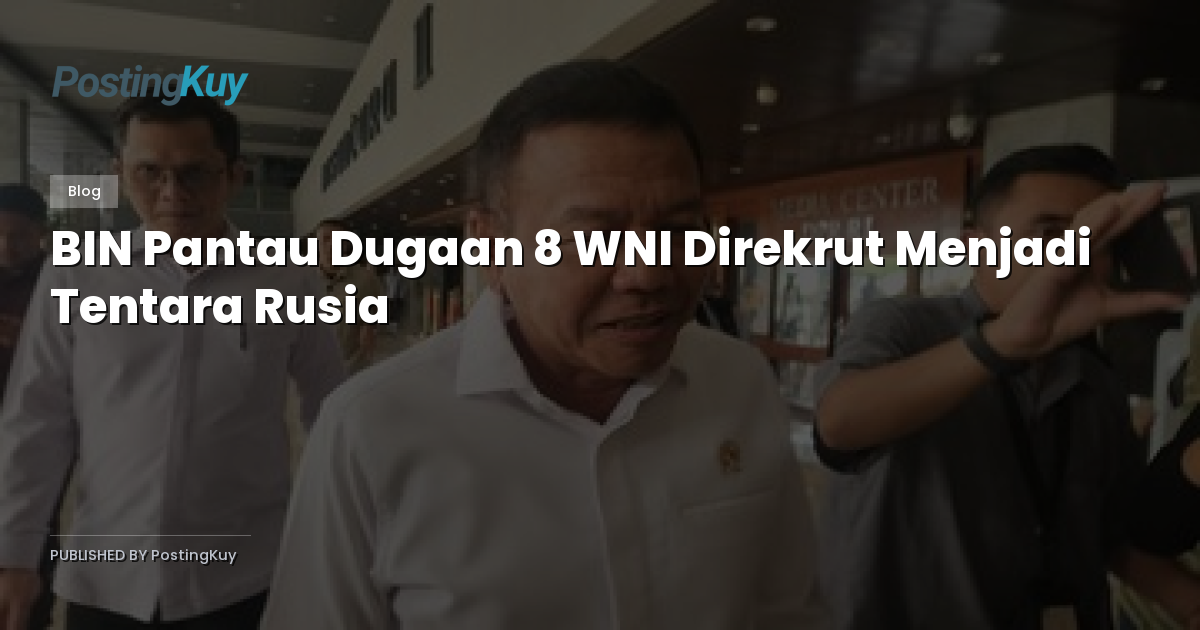 BIN Pantau Dugaan 8 WNI Direkrut Menjadi Tentara Rusia