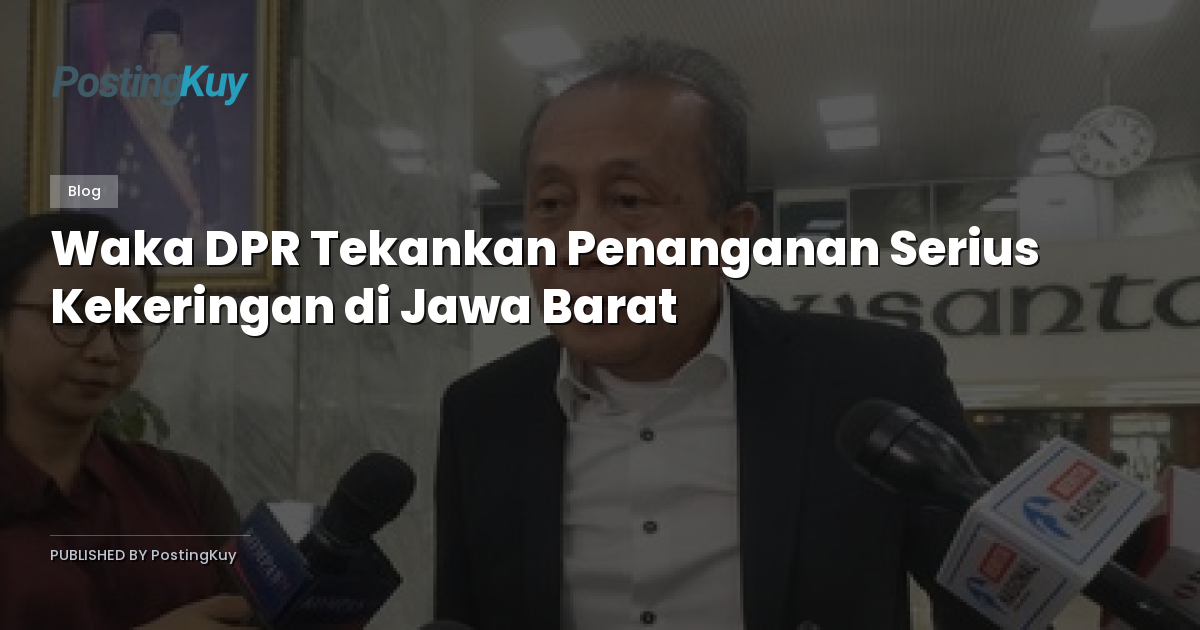 Waka DPR Tekankan Penanganan Serius Kekeringan di Jawa Barat