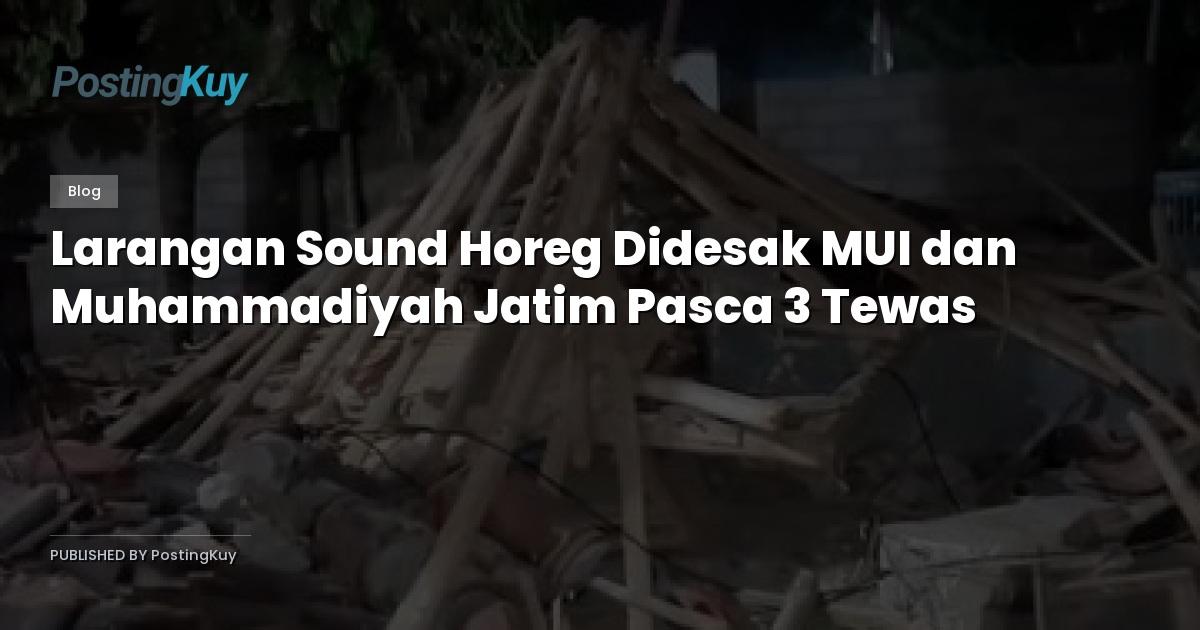 Larangan Sound Horeg Didesak MUI dan Muhammadiyah Jatim Pasca 3 Tewas