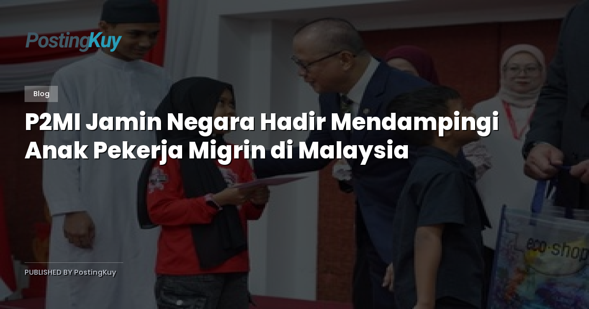 P2MI Jamin Negara Hadir Mendampingi Anak Pekerja Migrin di Malaysia