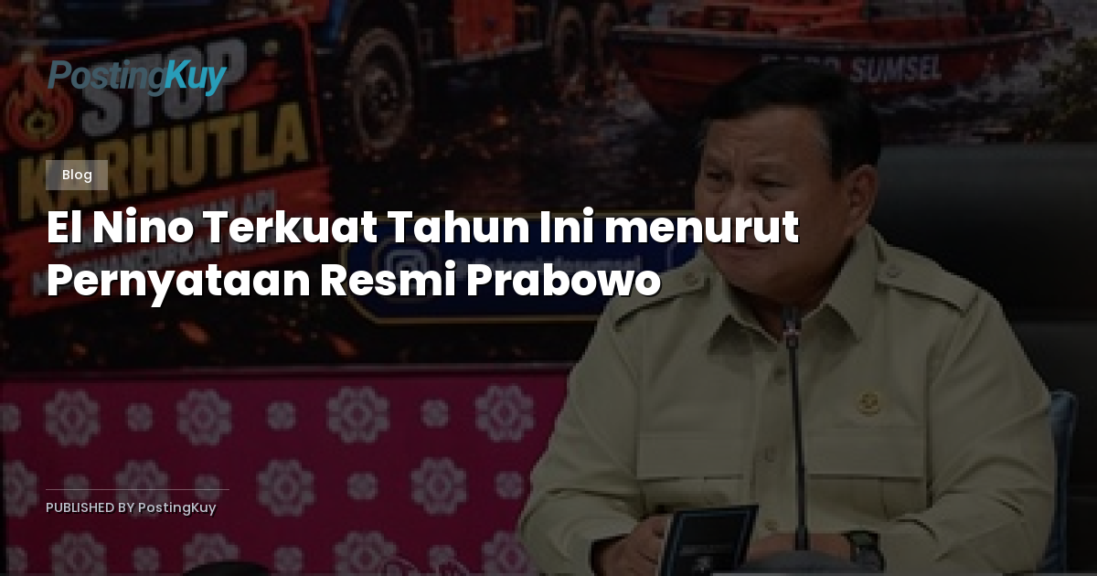 El Nino Terkuat Tahun Ini menurut Pernyataan Resmi Prabowo