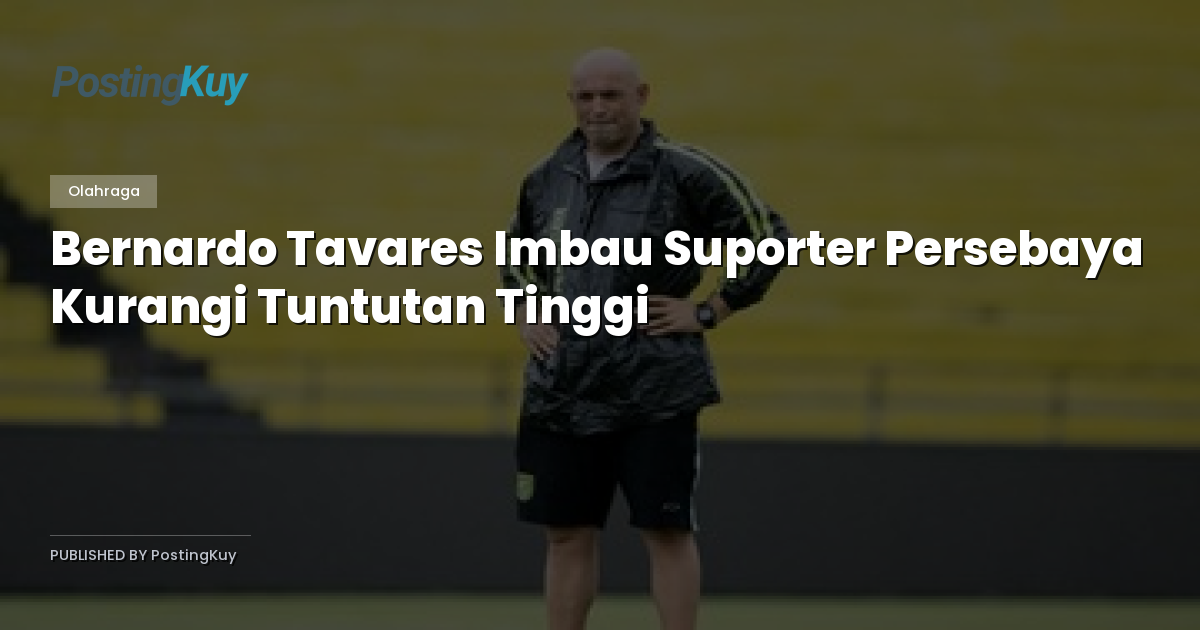 Bernardo Tavares Imbau Suporter Persebaya Kurangi Tuntutan Tinggi