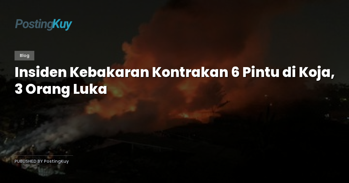 Insiden Kebakaran Kontrakan 6 Pintu di Koja, 3 Orang Luka