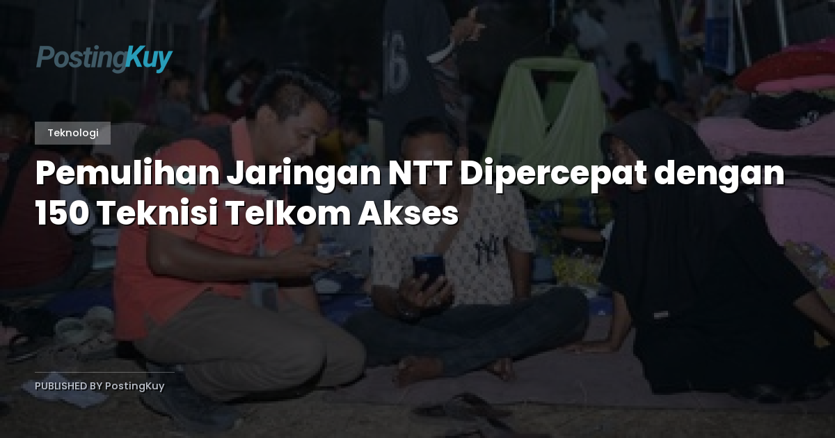 Pemulihan Jaringan NTT Dipercepat dengan 150 Teknisi Telkom Akses