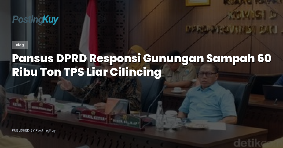 Pansus DPRD Responsi Gunungan Sampah 60 Ribu Ton TPS Liar Cilincing