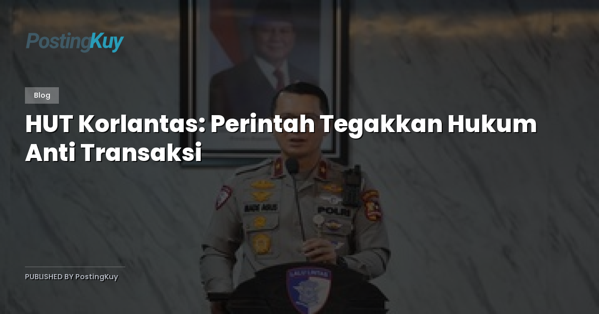 HUT Korlantas: Perintah Tegakkan Hukum Anti Transaksi