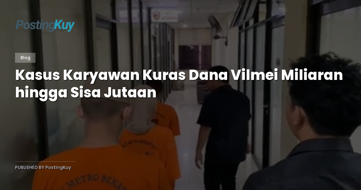 Kasus Karyawan Kuras Dana Vilmei Miliaran hingga Sisa Jutaan