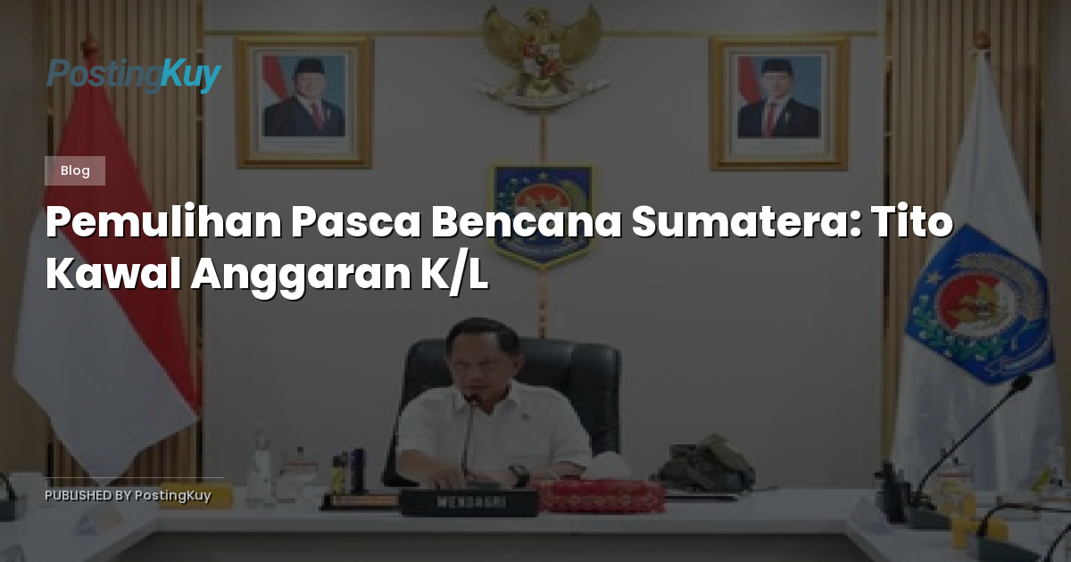 Pemulihan Pasca Bencana Sumatera: Tito Kawal Anggaran K/L