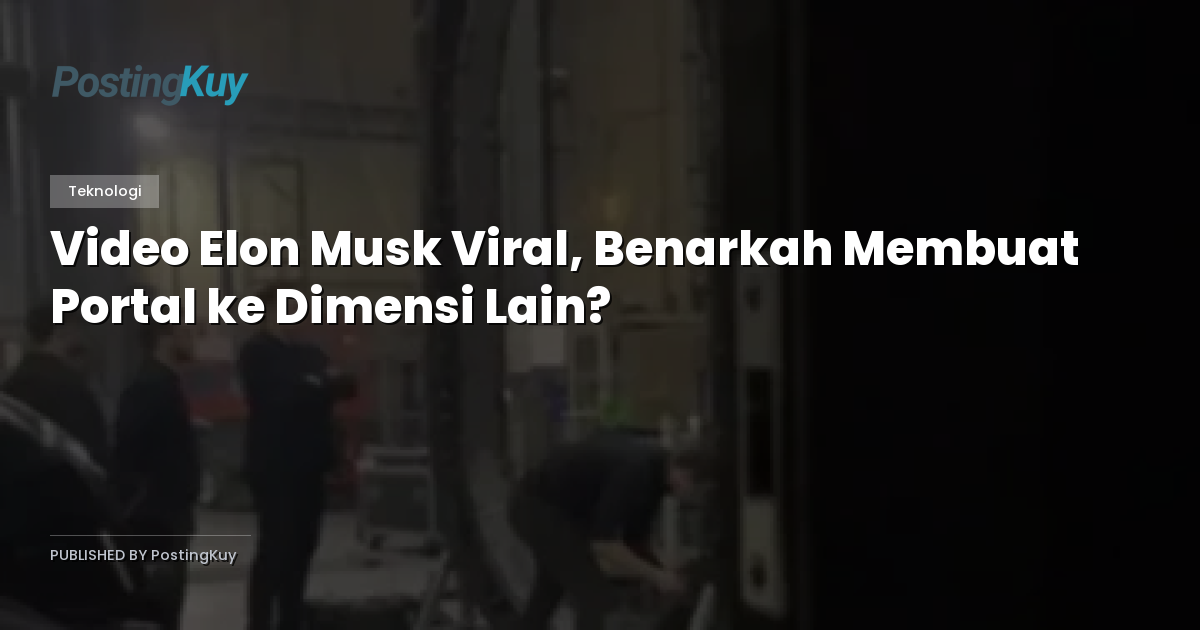 Video Elon Musk Viral, Benarkah Membuat Portal ke Dimensi Lain?